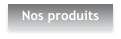 Nos produits