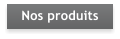 Nos produits