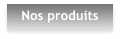 Nos produits